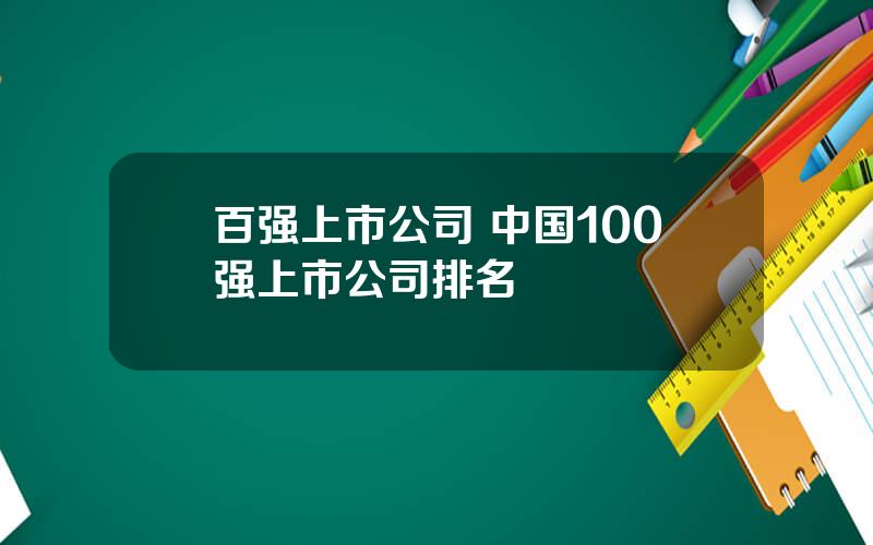 百强上市公司 中国100强上市公司排名